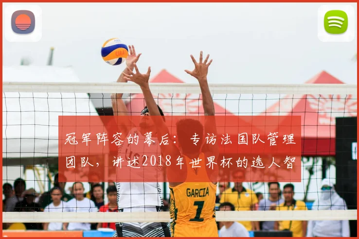 冠军阵容的幕后：专访法国队管理团队，讲述2018年世界杯的选人智慧
